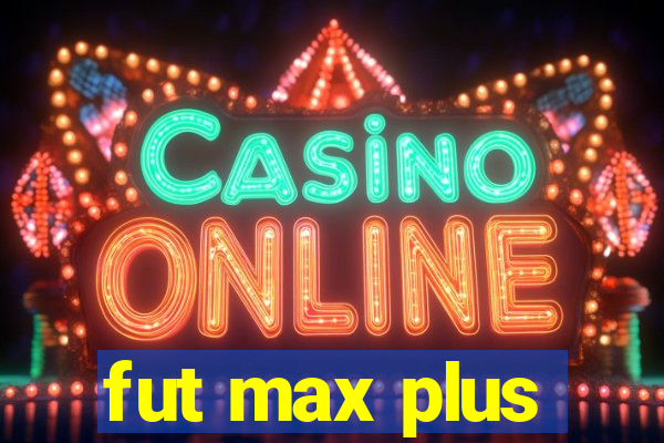 fut max plus